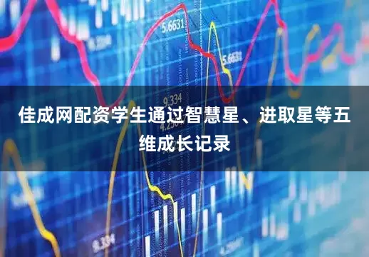 佳成网配资学生通过智慧星、进取星等五维成长记录