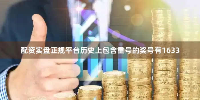配资实盘正规平台历史上包含重号的奖号有1633