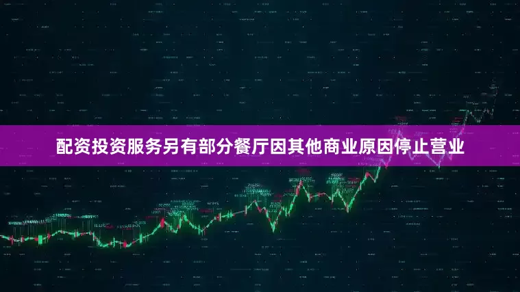 配资投资服务另有部分餐厅因其他商业原因停止营业