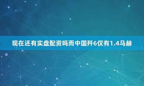 现在还有实盘配资吗而中国歼6仅有1.4马赫