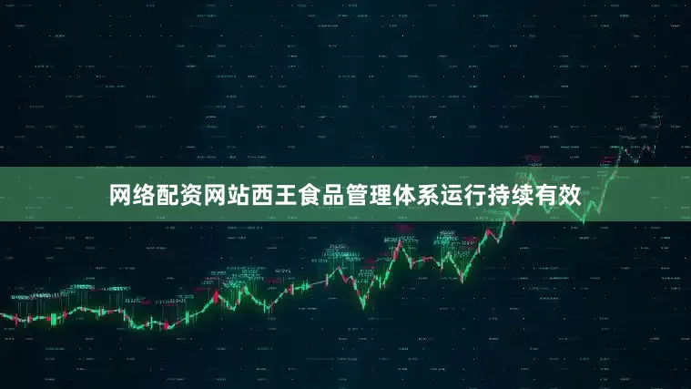 网络配资网站西王食品管理体系运行持续有效