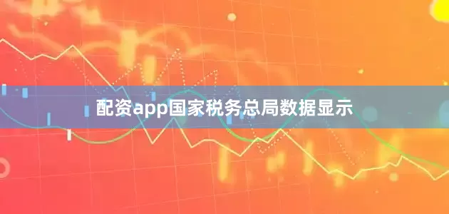 配资app　　国家税务总局数据显示