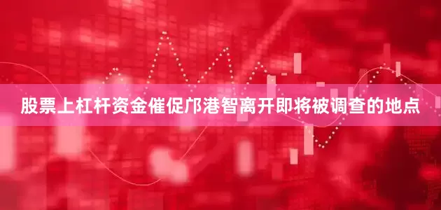 股票上杠杆资金催促邝港智离开即将被调查的地点