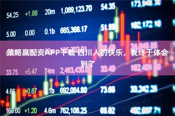 策略赢配资APP下载 四川人的快乐，我终于体会到了